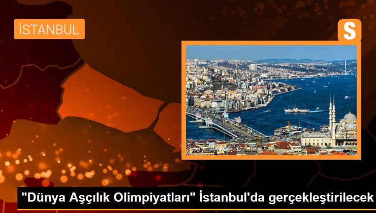 “Dünya Aşçılık Olimpiyatları” İstanbul’da gerçekleştirilecek